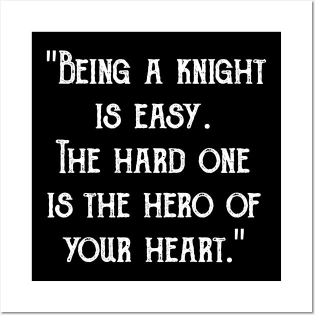 "Being a knight is easy. The hard one is the hero of your heart." Wall Art by radeckari25